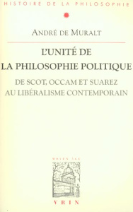 L'UNITE DE LA PHILOSOPHIE POLITIQUE DE SCOT, OCCAM ET SUAREZ AU LIBERALISME CONTEMPORAIN - DE MURALT