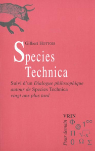 SPECIES TECHNICA SUIVI D'UN DIALOGUE PHILOSOPHIQUE AUTOUR DE SPECIES TECHNICA VINGT ANS PLUS TARD - HOTTOIS