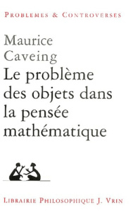 LE PROBLEME DES OBJETS DANS LA PENSEE MATHEMATIQUE - CAVEING