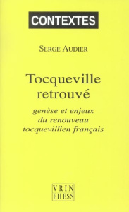 TOCQUEVILLE RETROUVE GENESE ET ENJEUX DU RENOUVEAU TOCQUEVILLIEN FRANCAIS - AUDIER