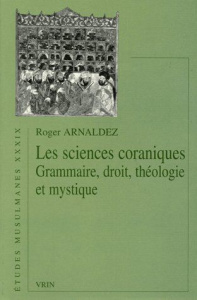 LES SCIENCES CORANIQUES GRAMMAIRE, DROIT, THEOLOGIE ET MYSTIQUE - ARNALDEZ