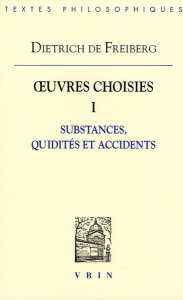 OEUVRES CHOISIES, I SUBSTANCES, QUIDITES ET ACCIDENTS - DIETRICH DE FREIBERG