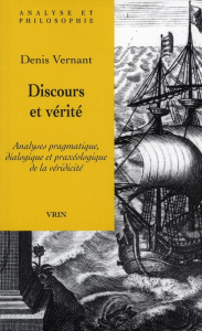 DISCOURS ET VERITE ANALYSES PRAGMATIQUE, DIALOGIQUE ET PRAXEOLOGIQUE DE LA VERIDICITE - VERNANT