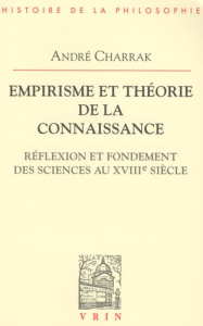 EMPIRISME ET THEORIE DE LA CONNAISSANCE REFLEXION ET FONDEMENTS DES SCIENCES AU XVIIIE SIECLE - CHARRAK