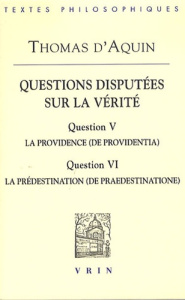 QUESTIONS DISPUTEES SUR LA VERITE QUESTION V, LA PROVIDENCE QUESTION VI LA PREDESTINATION - THOMAS D AQUIN