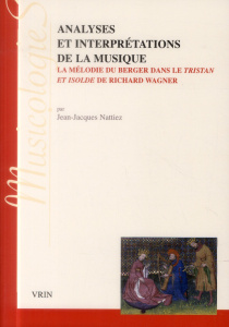 ANALYSES ET INTERPRETATIONS DE LA MUSIQUE LA MELODIE DU BERGER DANS TRISTAN ET ISOLDE DE WAGNER - NATTIEZ