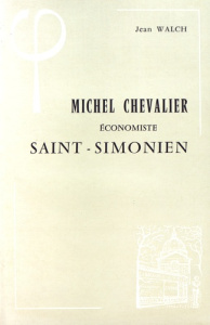 MICHEL CHEVALIER, ECONOMISTE SAINT-SIMONIEN (1806-1879) - WALCH