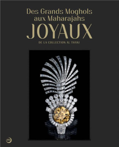 Des Grands Moghols aux Maharadjas. Joyaux de la collection Al Thani - Jaffer Amin ; Taha-Hussein Okada Amina