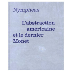 Nymphéas. L'abstraction américaine et le dernier Monet - Debray Cécile ; Loth Valérie ; Daranyi Sylphide de