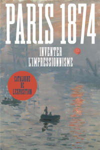 Paris 1874. Inventer l'impressionnisme - Patry Sylvie ; Robbins Anne ; Leribault Christophe