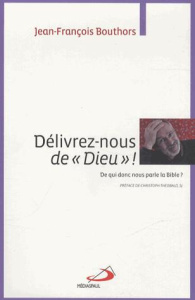 Délivrez-nous de "Dieu" ! De qui donc nous parle la Bible ? - Bouthors Jean-François ; Theobald Christoph