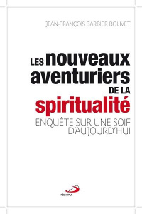 Les nouveaux aventuriers de la spiritualité. Enquête sur une soif d'aujourd'hui - Barbier-Bouvet Jean-François ; Marshall Elisabeth