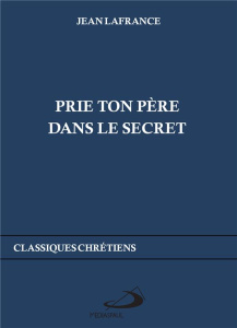 Prie ton Père dans le secret - Lafrance Jean