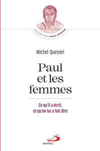 Paul et les femmes. Ce qu'il a écrit, ce qu'on lui a fait dire - Quesnel Michel