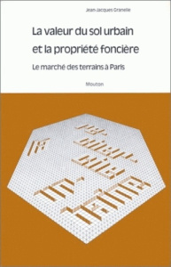 La valeur du sol urbain et la propriété foncière. Le marché des terrains à Paris - Granelle Jean-Jacques