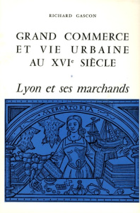 Grand commerce et vie urbaine au XVIe siècle. Lyon et ses marchands, 2 volumes - Gascon Richard