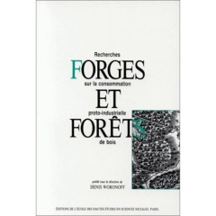 FORGES ET FORETS. Recherches sur la consommation proto-industrielle de bois - Woronoff Denis