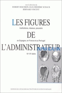 Les figures de l'administrateur. Institutions, réseaux, pouvoirs en Espagne, en France et au Portuga - Descimon Robert ; Schaub Jean-Frédéric ; Vincent B