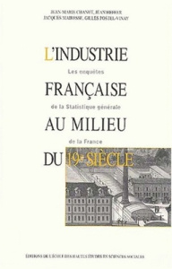 L'industrie française au milieu du 19ème siècle.. Les enquêtes de la statistique générale de la Fra - Chanut Jean-Marie ; Heffer Jean ; Mairesse Jacques