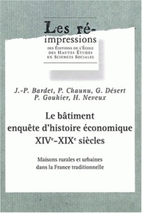 Le bâtiment, enquête d'histoire économique XIVe-XIXe siècles. Maisons rurales et urabianes dans la F - Bardet Jean-Pierre ; Chaunu Pierre ; Désert Gabrie