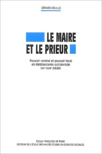 Le maire et le prieur. Pouvoir central et pouvoir local en Méditerranée occidentale (XVe-XVIIIe sièc - Delille Gérard