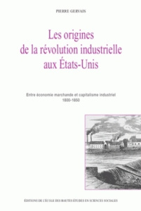 Les origines de la révolution industrielle aux Etats-Unis. Entre économie marchande et capitalisme i - Gervais Pierre