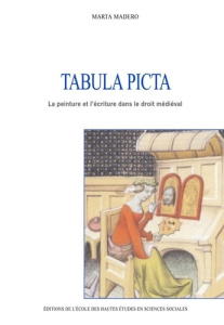 Tabula Picta . La peinture et l'écriture dans le droit médiéval - Madero Marta