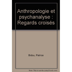 Anthropologie et psychanalyse. Regards croisés - Bidou Patrice ; Galinier Jacques ; Juillerat Berna
