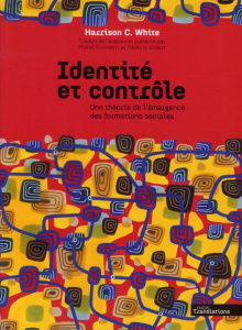 Identité et contrôle. Une théorie de l'émergence des formations sociales - White Harrison C. ; Grossetti Michel ; Godart Fréd