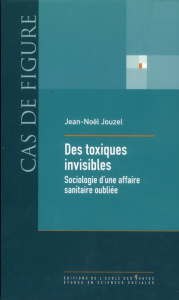 DES TOXIQUES INVISIBLES - SOCIOLOGIE D'UNE AFFAIRE SANITAIRE - JOUZEL JEAN - NOEL