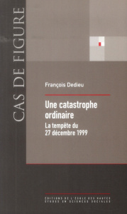 Une catastrophe ordinaire. La tempête du 27 décembre 1999 - Dedieu François