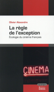 La règle de l'exception. Ecologie du cinéma français - Alexandre Olivier