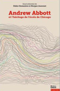 Andrew Abbott et l'héritage de l'école de Chicago. Tome 1 - Demazière Didier ; Jouvenet Morgan