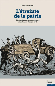 L'étreinte de la patrie. Décolonisation, sortie de guerre et violence à Taiwan, 1947 - Louzon Victor