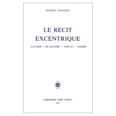 Le récit excentrique. Gautier, De Maistre, Nerval, Nodier - Sangsue Daniel