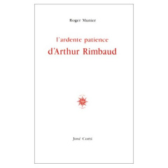 L'ardente patience d'Arthur Rimbaud - Munier Roger