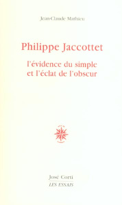 Philippe Jaccottet. L'évidence su simple et l'éclat de l'obscur - Mathieu Jean-Claude