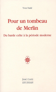Pour un tombeau de Merlin. Du barde celte à la poésie moderne - Vadé Yves