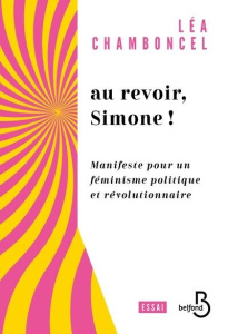 Au revoir, Simone ! Manifeste pour un féminisme politique et révolutionnaire - Chamboncel Léa