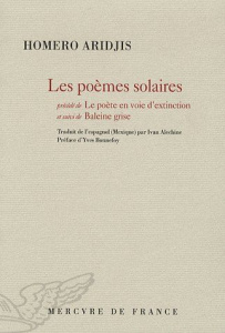 Les poèmes solaires. Précédé de Le poète en voie d'extinction, et suivi de Baleine grise - Aridjis Homero ; Alechine Ivan ; Bonnefoy Yves