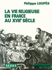 La vie religieuse en France au XVIIIe siècle - Loupès Philippe