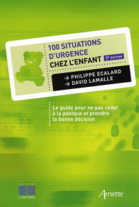 100 Situations d'urgence chez l'enfant. Le guide pour ne pas céder à la panique et prendre la bonne - Ecalard Philippe ; Lamalle David