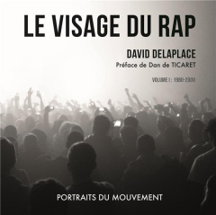 Le visage du rap. Volume I : 1980-2000 - Delaplace David ; Ticaret Dan de