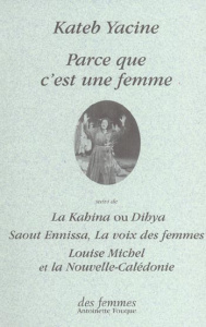 Parce que c'est une femme suivi de La Kahina ou Dihya, Saout Ennissa, la voix des femmes, Louise Mic - Kateb Yacine ; Chergui Zebeïda