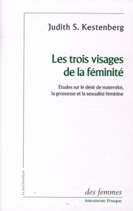 Les trois visages de la féminité. Etudes sur le désir de maternité, la grossesse et la sexualité fém - Kestenberg Judith-S ; Faugeras Danièle