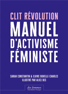 Clit Révolution. Manuel d'activisme féministe - Constantin Sarah ; Duvelle-Charles Elvire ; Des Al