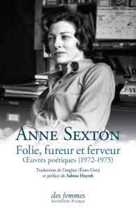 Folie, fureur et ferveur. Oeuvres poétiques (1972-1975) - Sexton Anne ; Huynh Sabine
