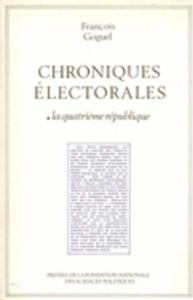 Chroniques électorales 1, les scrutins politiques en France de 1945 à nos jours. Tome 1, la Quatriè - Goguel François