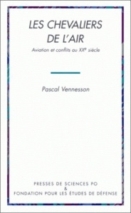 Les chevaliers de l'air. Aviation et conflits au XXe siècle - Vennesson Pascal