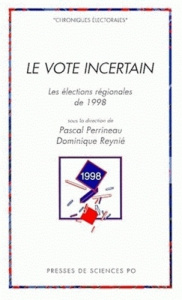 LE VOTE INCERTAIN. Les élections régionales de 1998 - Perrineau Pascal ; Reynié Dominique